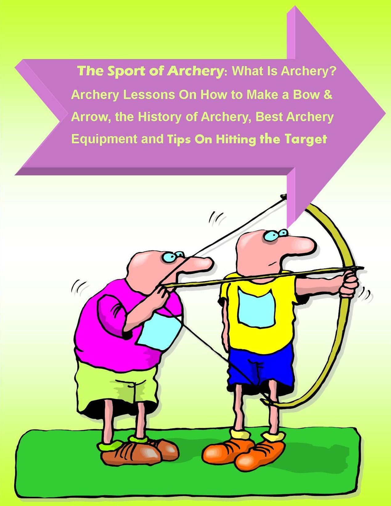 The Sport of Archery: What Is Archery? Archery Lessons On How to Make a Bow and Arrow, the History of Archery, Best Archery Equipment and Tips On Hitting the Target