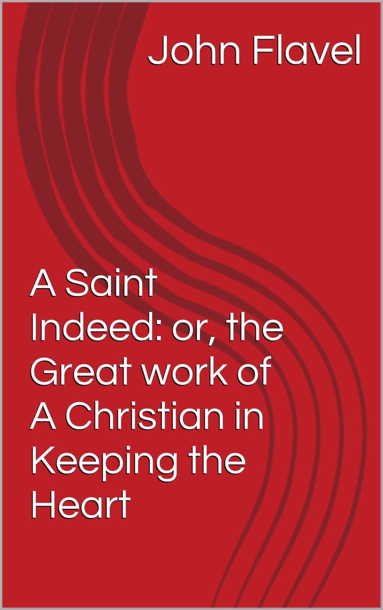 A Saint Indeed: or, the Great work of A Christian in Keeping the Heart