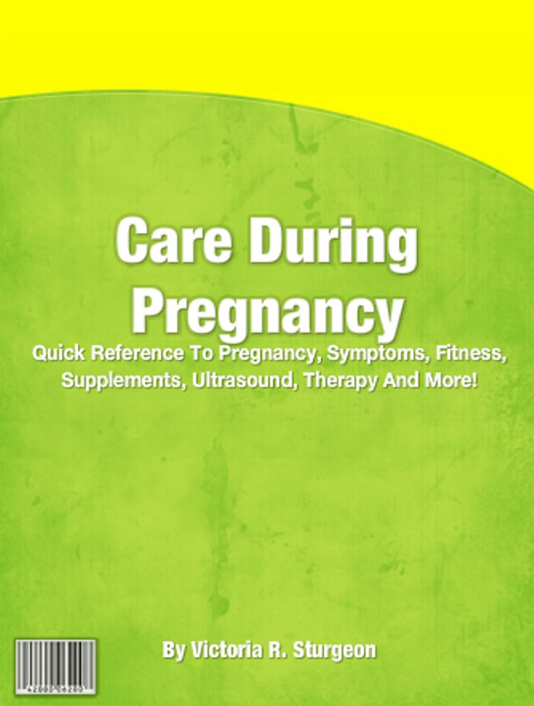 Care During Pregnancy: Quick Reference To Pregnancy, Symptoms, Fitness, Supplements, Ultrasound, Therapy And More!