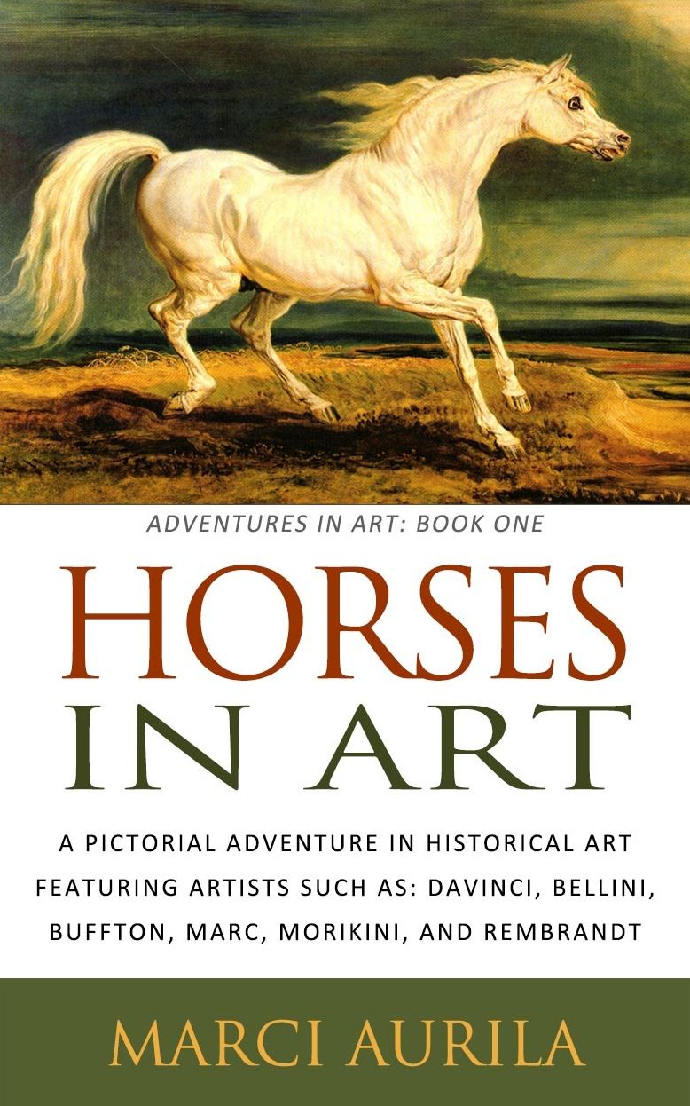 Horses in Art: A Pictorial Adventure in Historical Art Featuring Artists Such As: DaVinci, Bellini, Buffon, Marc, Morikini, and Rembrandt (Adventures In Art: Book One)