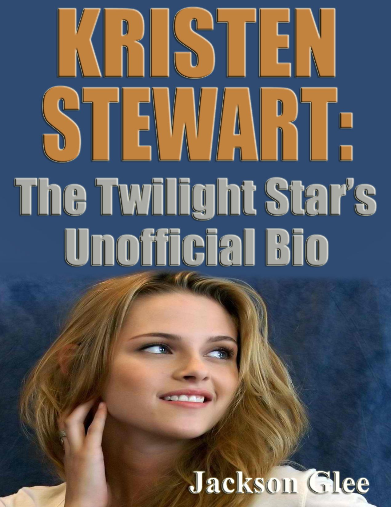 Kristen Stewart: The Twilight Star's Unofficial Bio