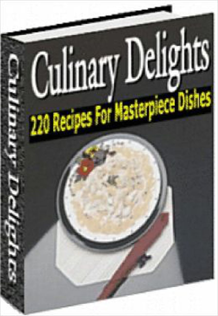 Culinary Delights: 220 Recipes For Masterpiece Dishes