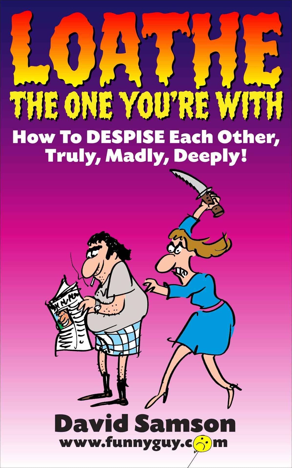LOATHE THE ONE YOU'RE WITH - How To DESPISE Each Other, Truly, Madly, Deeply