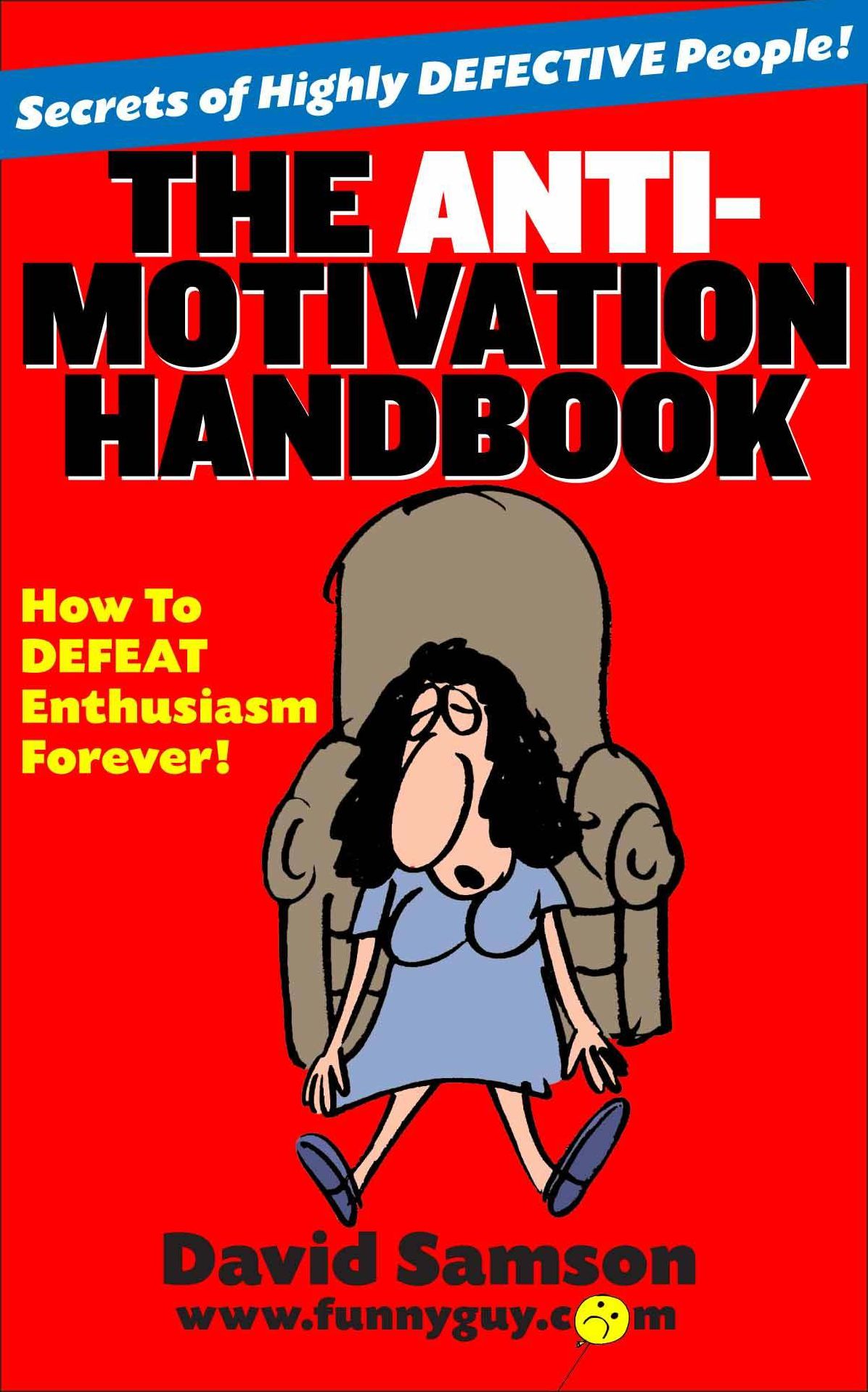 THE ANTI-MOTIVATION HANDBOOK - How To DEFEAT Enthusiasm Forever!