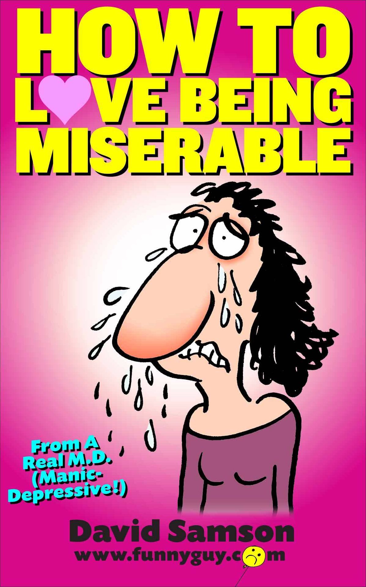 HOW TO LOVE BEING MISERABLE - From A Real M.D. (Manic-Depressive!)