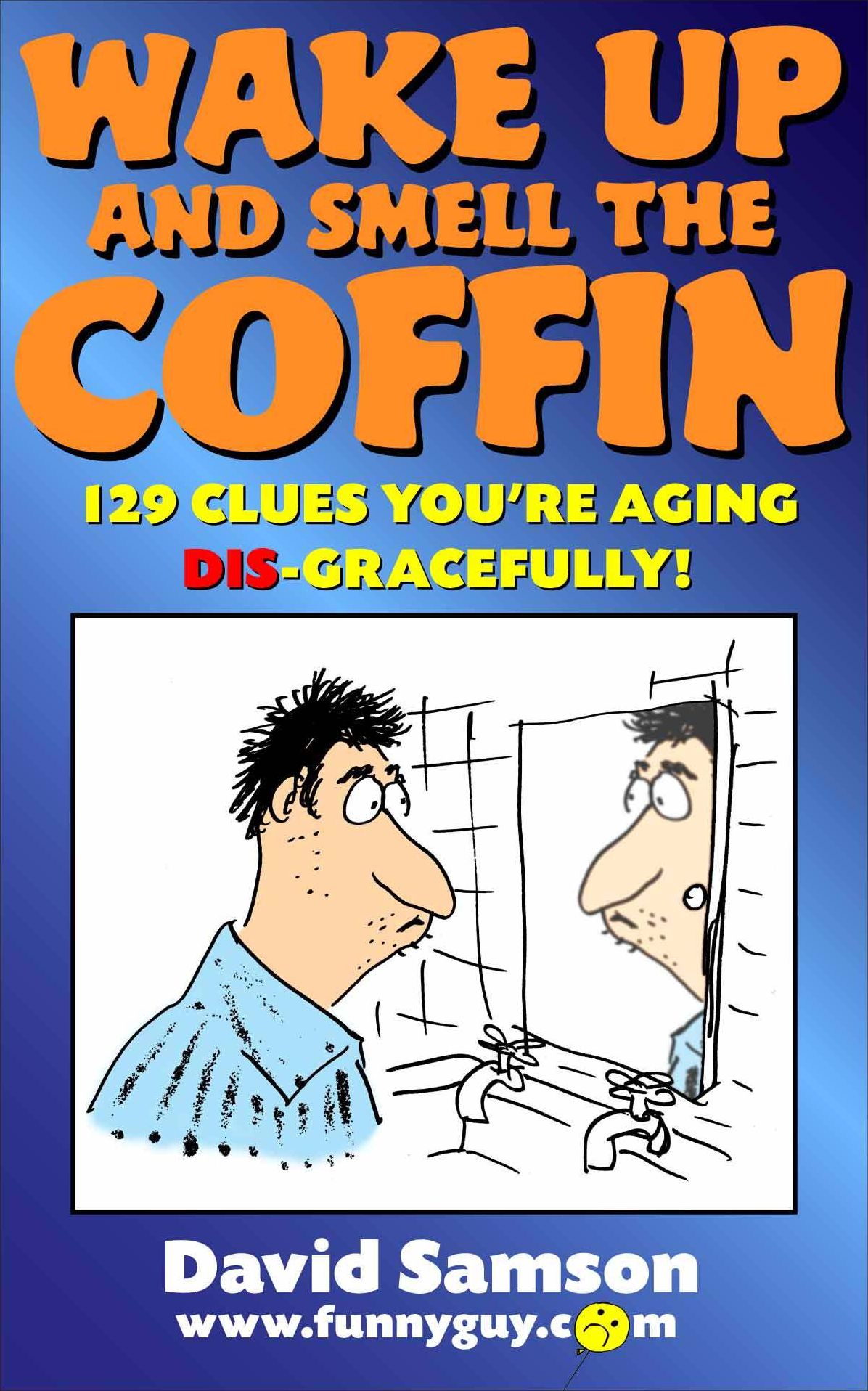 Wake Up And Smell The Coffin - 129 Clues You're Aging Dis-Gracefully!