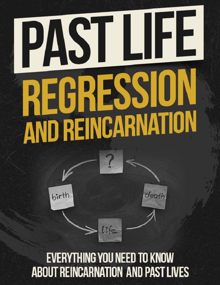 Past Life Regression And Reincarnation: Everything You Need To Know About Reincarnation And Past Lives