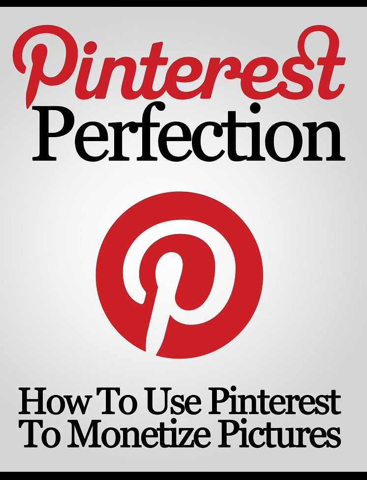 Pinterest Perfection: How To Use Pinterest To Monetize Pictures