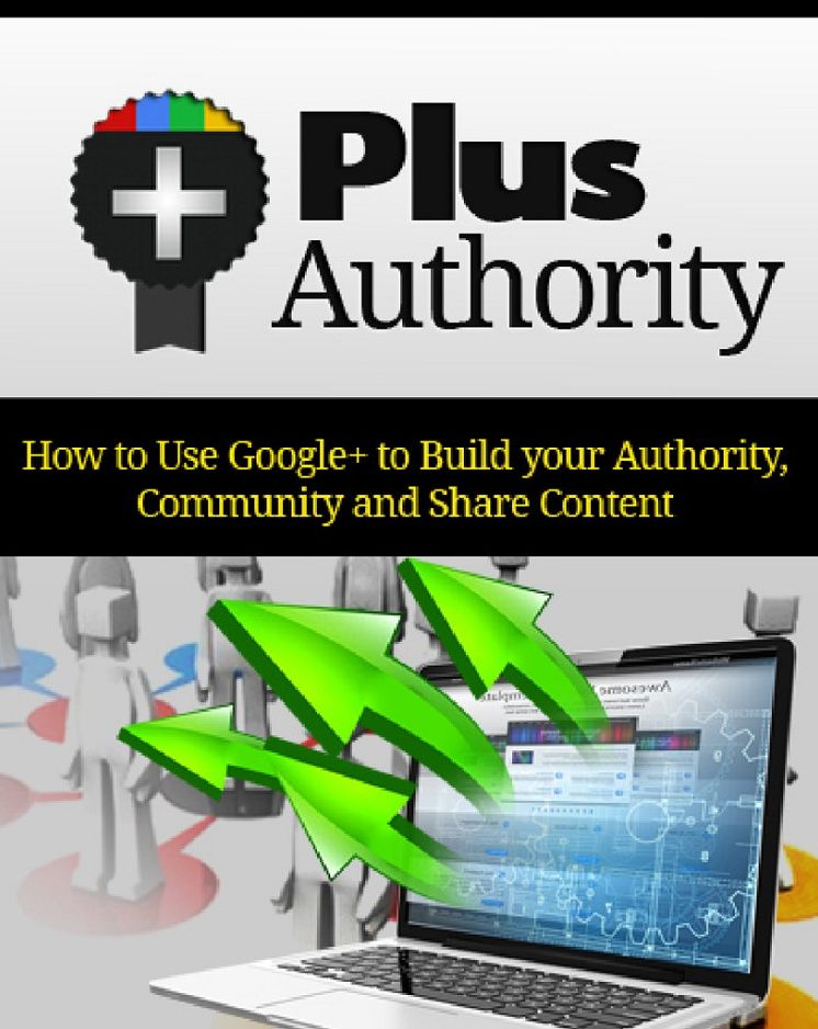 Plus Authority: How to Use Google+ To Build Your Authority, Community And Share Content