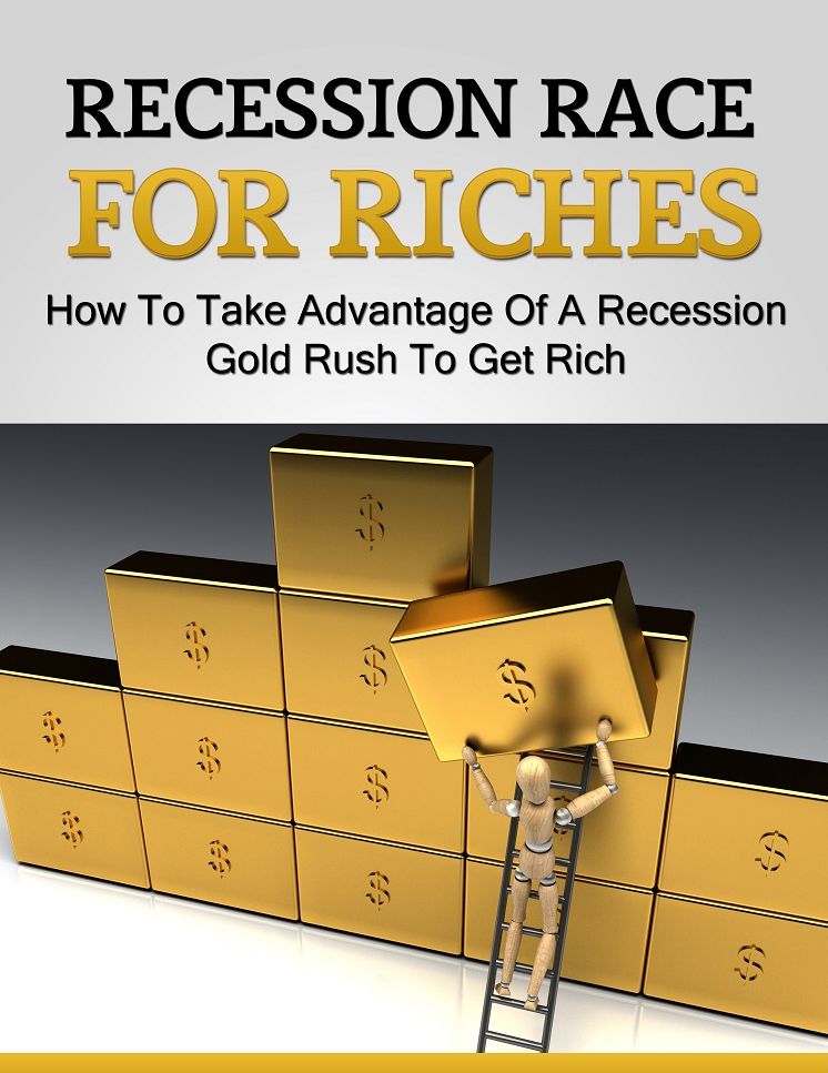 Recession Race for Riches: How to Take Advantage of a Recession Gold Rush to Get Rich