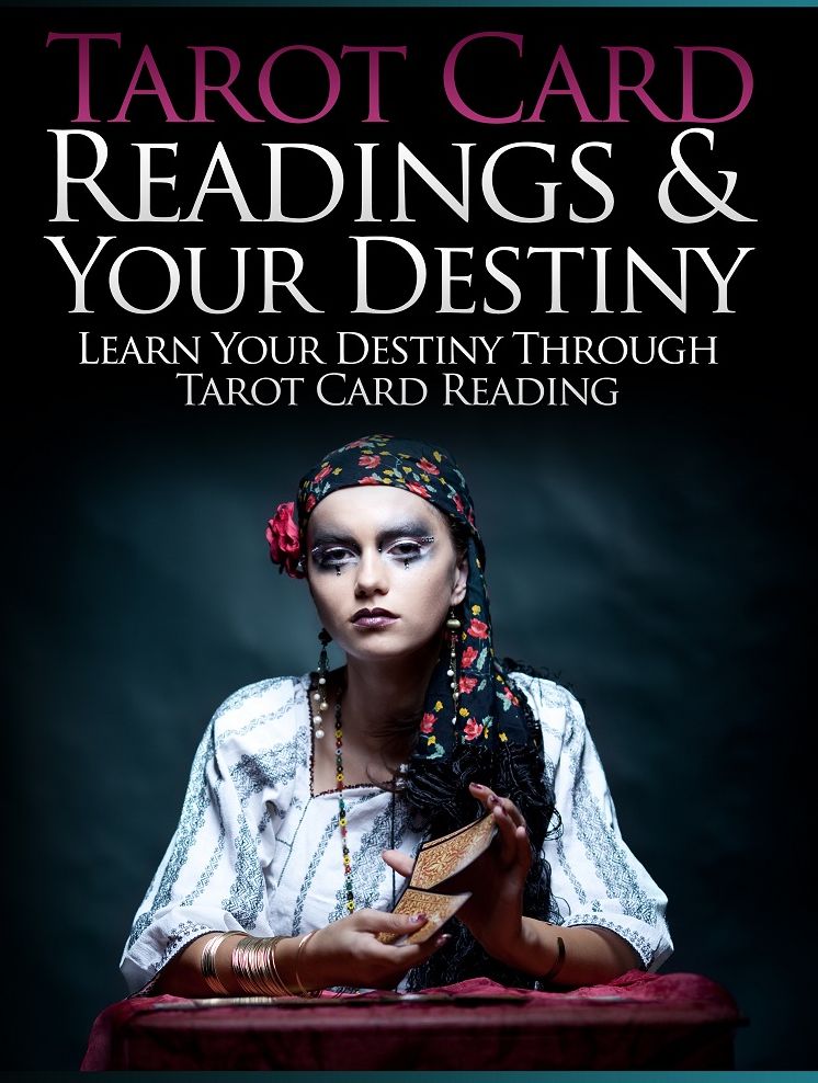Tarot Card Readings And Your Destiny: Learn Your Destiny Through Tarot Card Reading