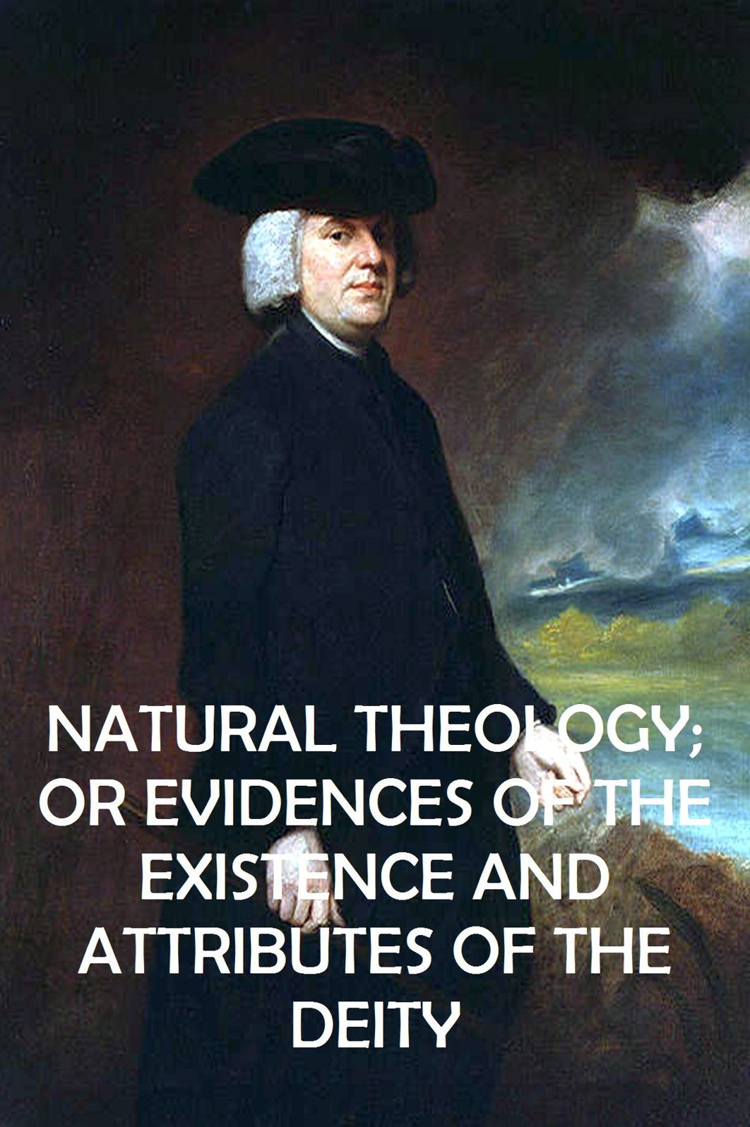 NATURAL THEOLOGY; OR EVIDENCES OF THE EXISTENCE AND ATTRIBUTES OF THE DEITY COLLECTED FROM THE APPEARANCES OF NATURE BY WILLIAM PALEY