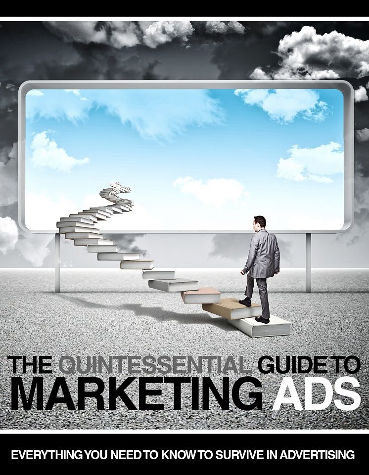 The Quintessential Guide to Marketing Ads: Everything You Need To Know To Survive In Advertising
