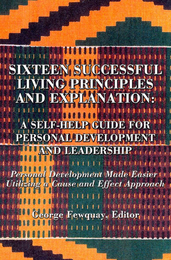 Sixteen Successful Living Principles And Explanation: A Self-Help Guide for Personal Development and Leadership: Personal Development Made Easier Utilizing a Cause and Effect Approach