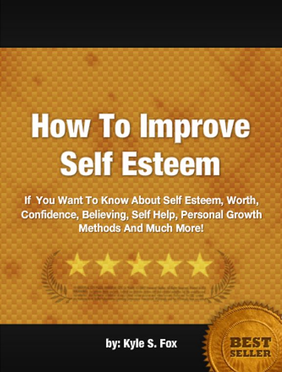 How To Improve Self Esteem: If You Want To Know About Self Esteem, Worth, Confidence, Believing, Self Help, Personal Growth Methods And Much More!