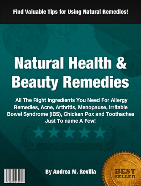 Natural Health & Beauty Remedies: All The Right Ingredients You Need For Allergy Remedies, Acne, Arthritis, Menopause, Irritable Bowel Syndrome (IBS), Chicken Pox and Toothaches Just To Name A Few!