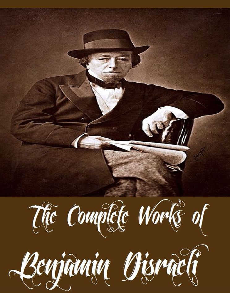 The Complete Works of Benjamin Disraeli (21 Complete Works of Benjamin Disraeli Including Vivian Grey, Venetia, The Infernal Marriage, Sybil, Henrietta Temple, Calamities and Quarrels of Authors, Ixion In Heaven, The Rise of Iskander, And More)