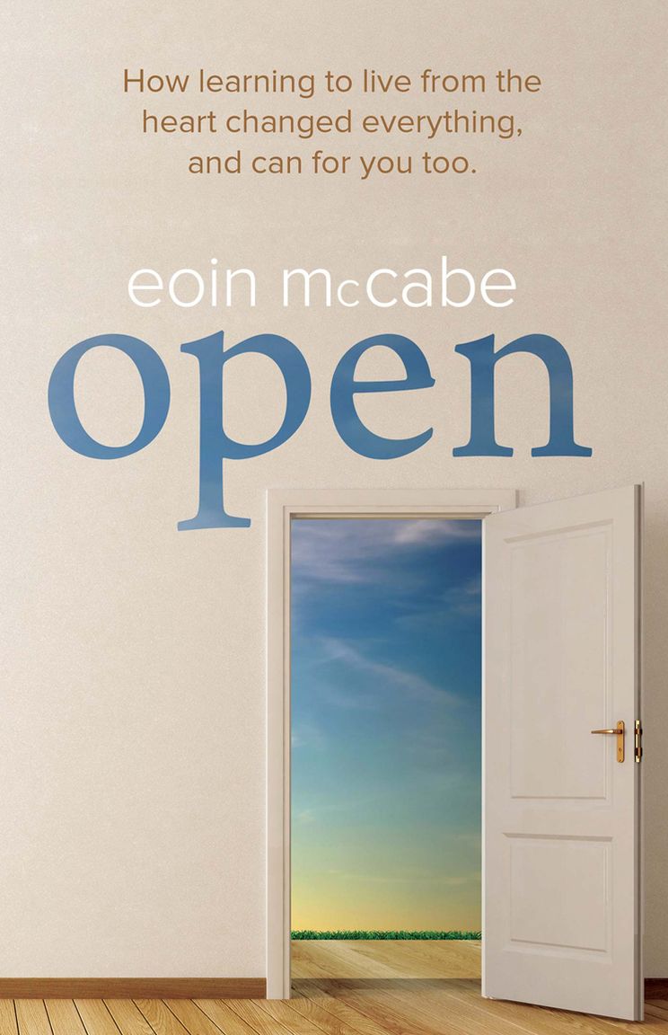 OPEN How learning to live from the heart changed everything, and can for you too