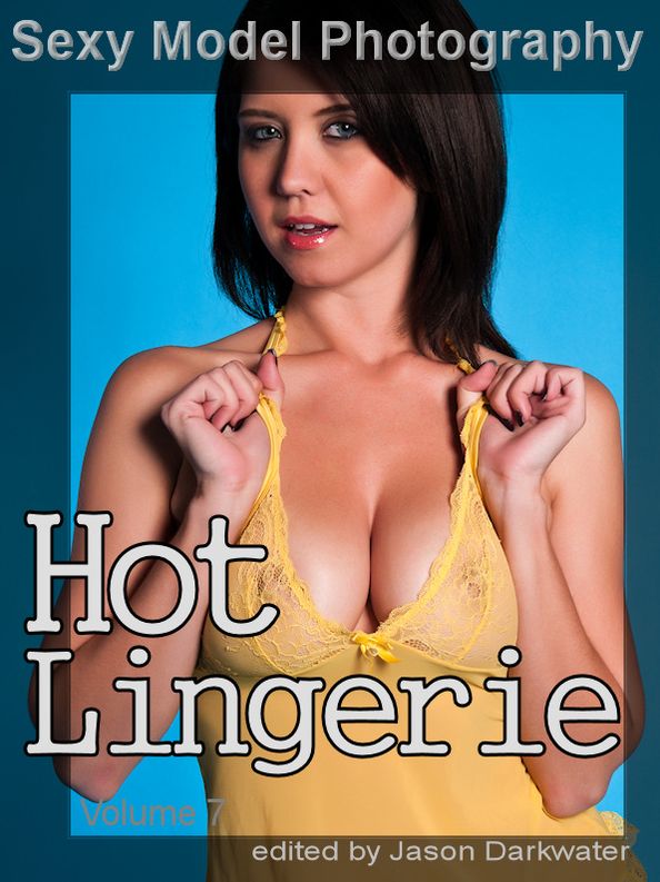 Sexy Model Photography: Hot Lingerie, Photos & Pictures of Girls, Babes, Women, & Chicks, Ass, Butts, Breasts, Boobs, & Tits in Panties, Bras, and Underwear, Vol. 7