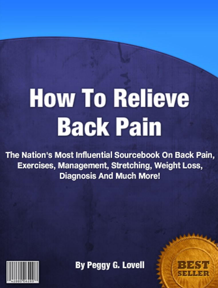 How To Relieve Back Pain: The Nation's Most Influential Sourcebook On Back Pain, Exercises, Management, Stretching, Weight Loss, Diagnosis And Much More!