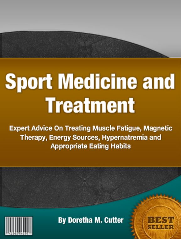 Sport Medicine and Treatment: Expert Advice On Treating Muscle Fatigue, Magnetic Therapy, Energy Sources, Hypernatremia and Appropriate Eating Habits
