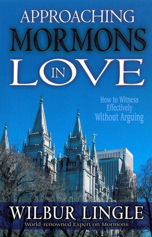 Approaching Mormons in Love: How to Witness Effectively Without Arguing
