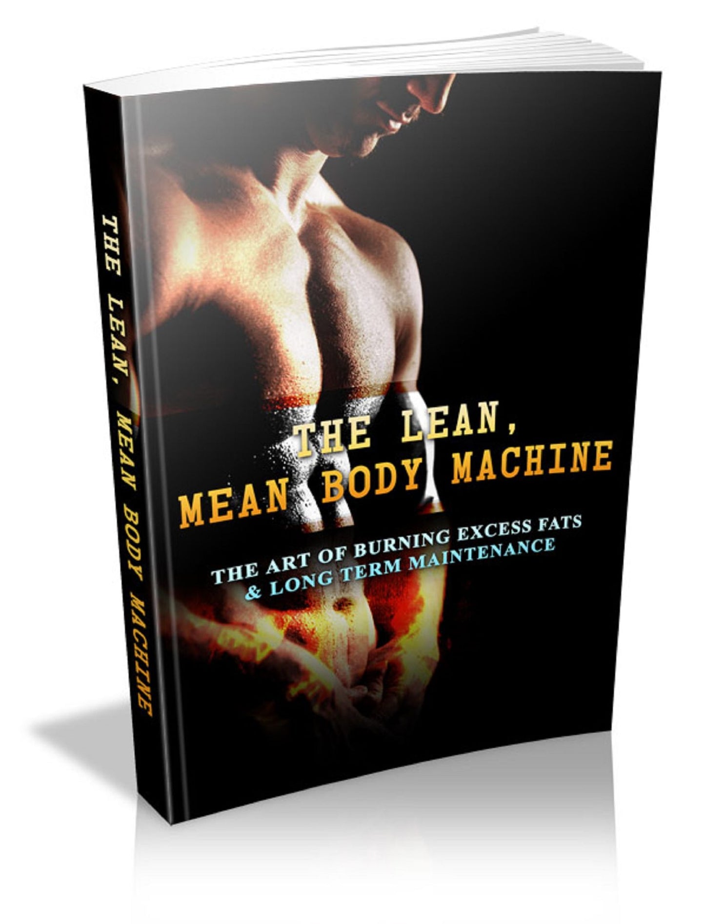 The Lean, Mean Body Machine: The Art of Burning Excess Fats & Long Term Maintenance