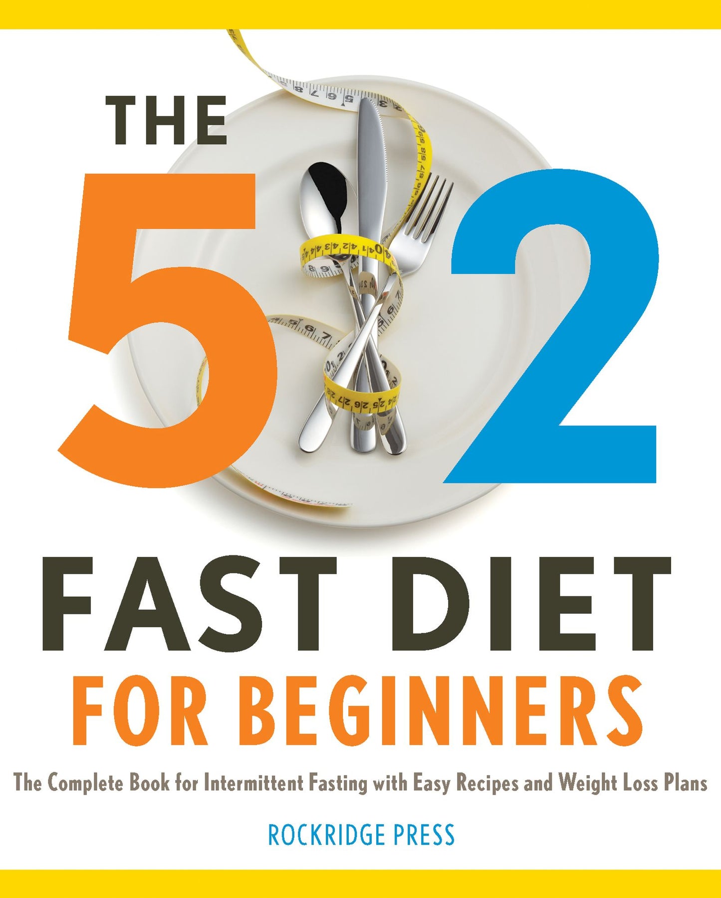 The 5:2 Fast Diet for Beginners: The Complete Book for Intermittent Fasting with Easy Recipes and Weight Loss Plans
