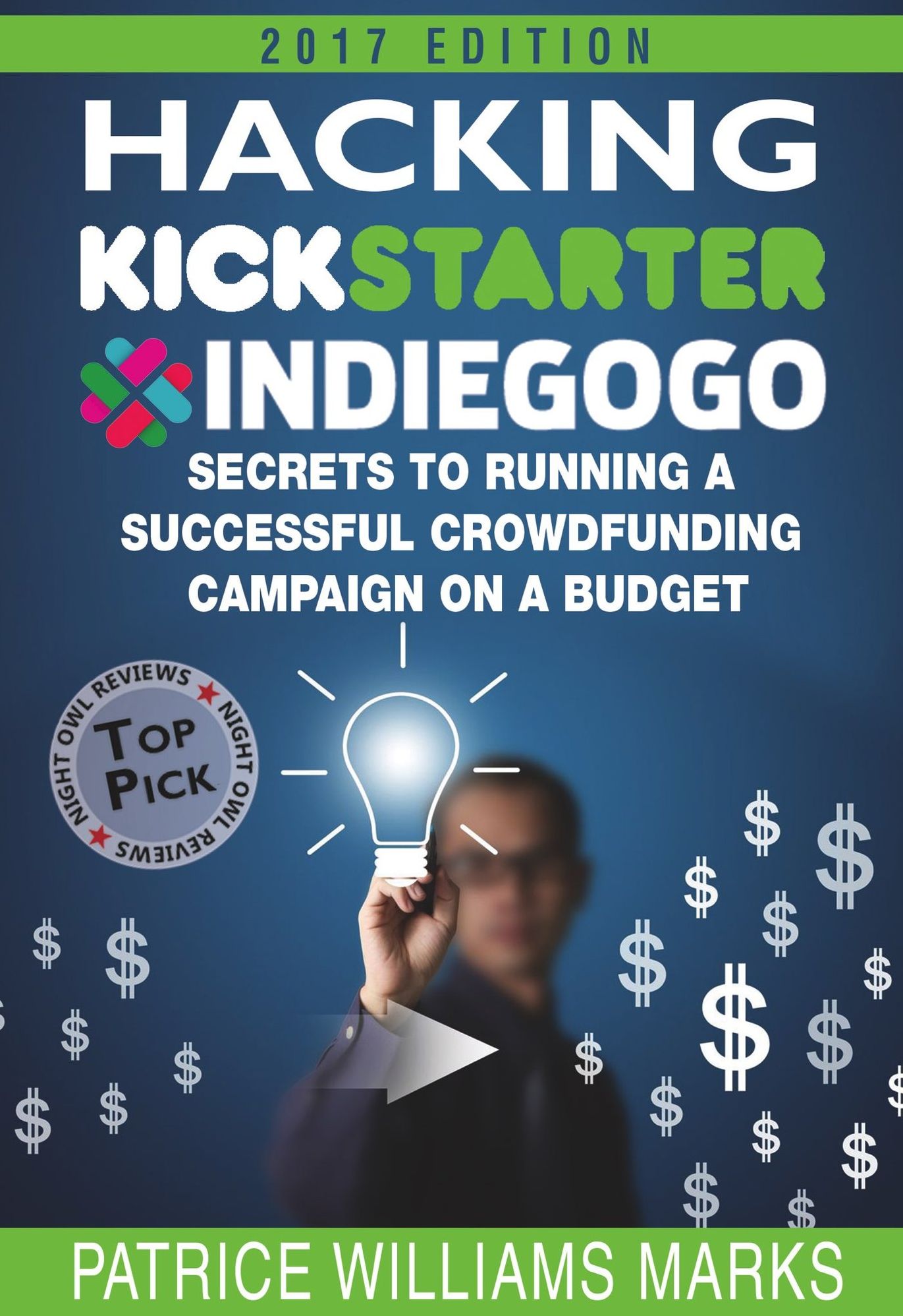 Hacking Kickstarter, IndieGoGo: How to Raise Big Bucks in 30 Days (Secrets to Running a Successful Crowd Funding Campaign On a Budget)