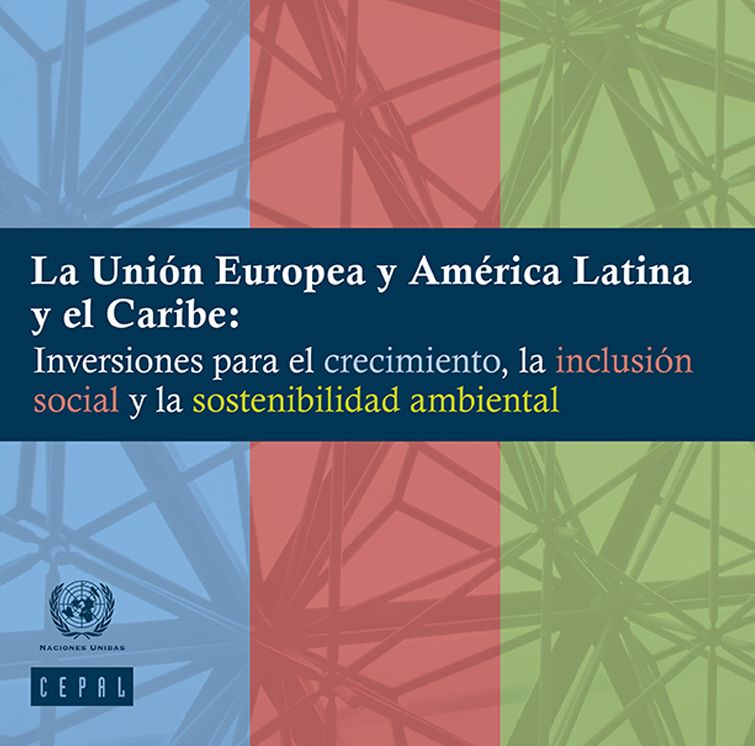 La Uni&oacute;n Europea y Am&eacute;rica Latina y el Caribe: Inversiones para el crecimiento, la inclusi&oacute;n social y la sostenibilidad ambiental