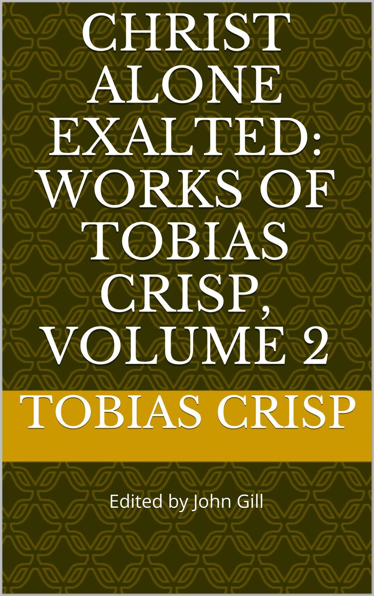 CHRIST ALONE EXALTED: Works of Tobias Crisp, Volume 2
