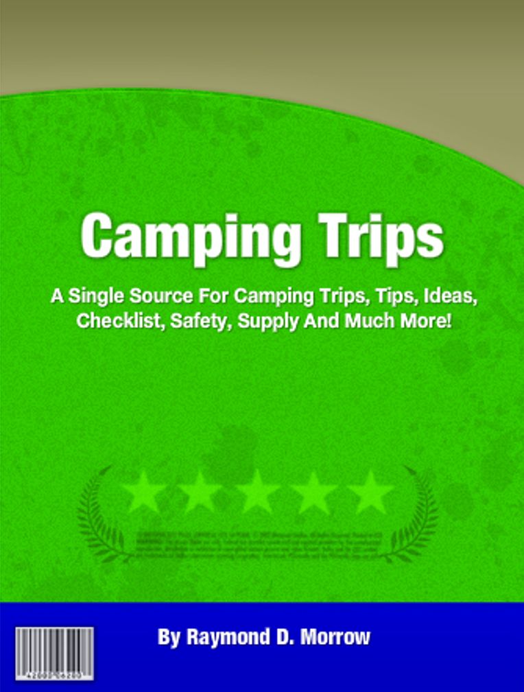 Camping Trips: A Single Source For Camping Trips, Tips, Ideas, Checklist, Safety, Supply And Much More!