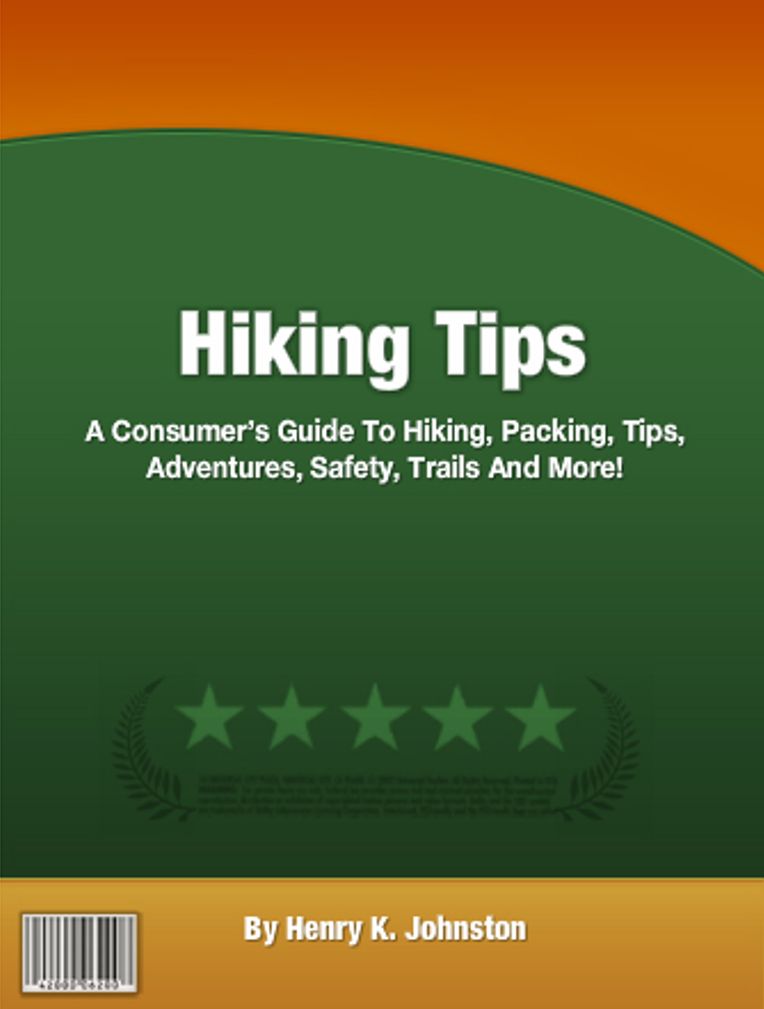 Hiking Tips: A Consumers Guide To Hiking, Packing, Tips, Adventures, Safety, Trails And More!