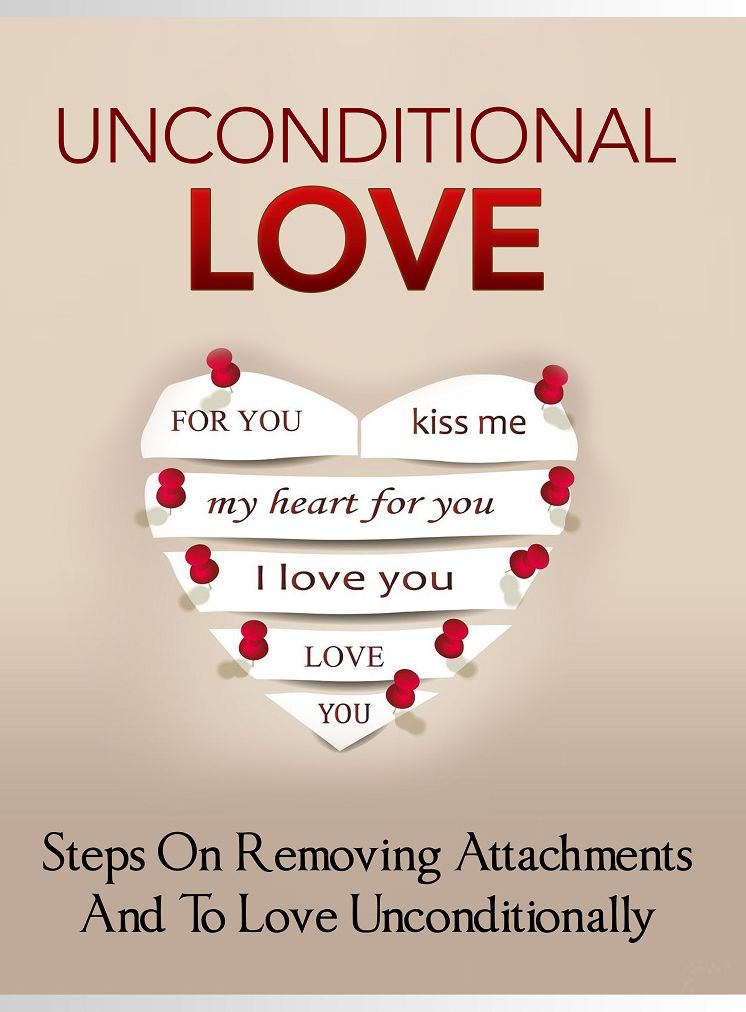 Unconditional Love: Steps On Removing Attachments and To Love Unconditionally