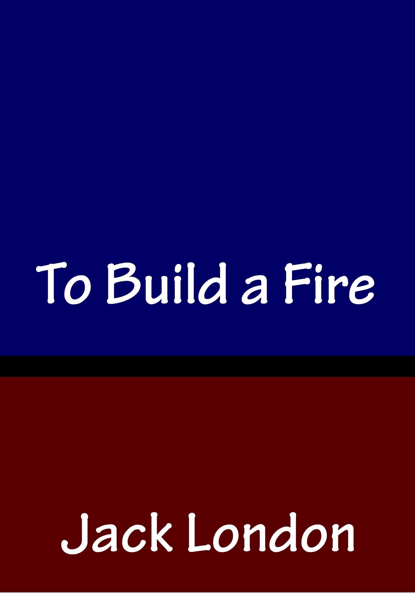 To Build a Fire by Jack London
