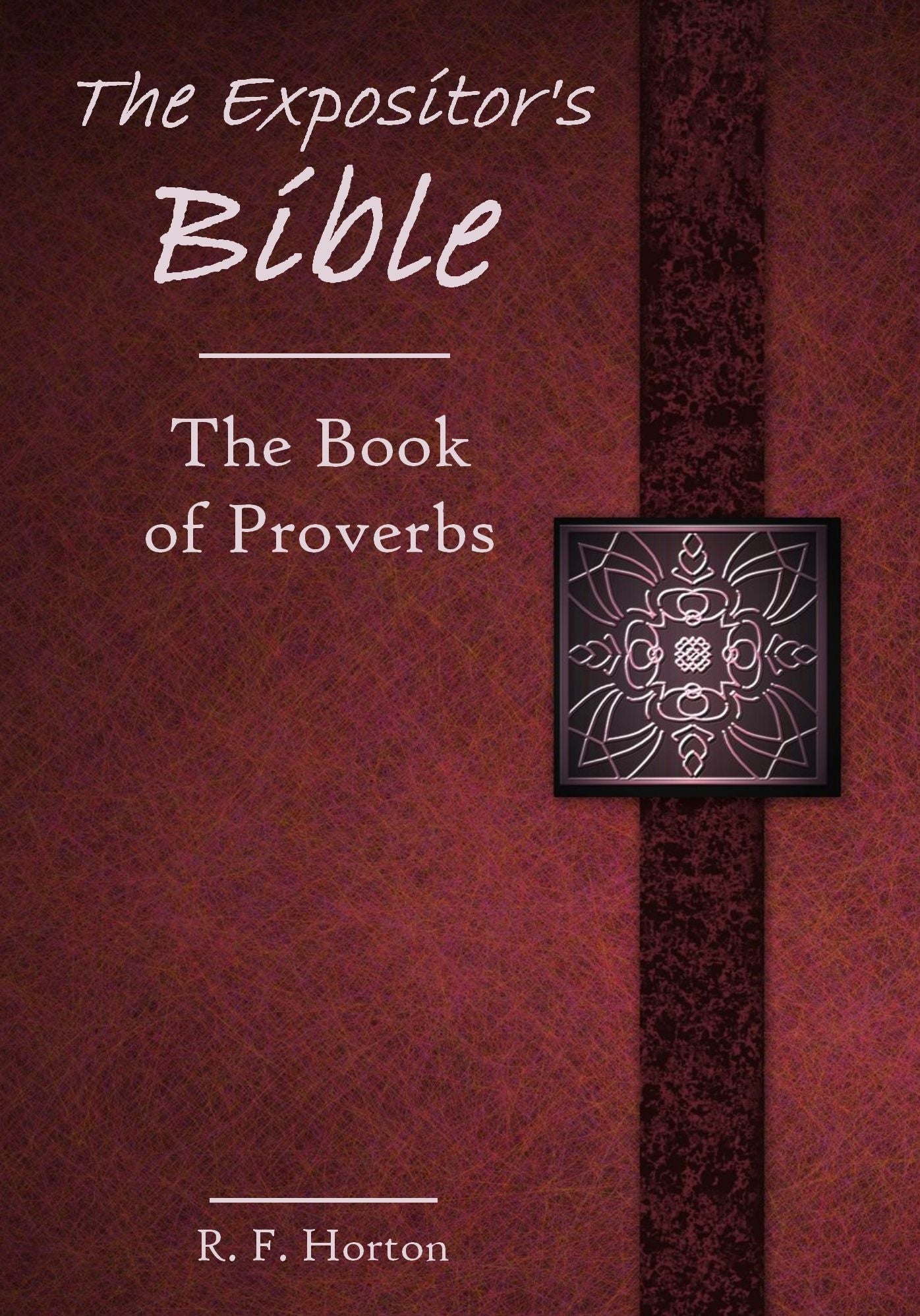 The Expositor's Bible : The Book of Proverbs (Illustrated)