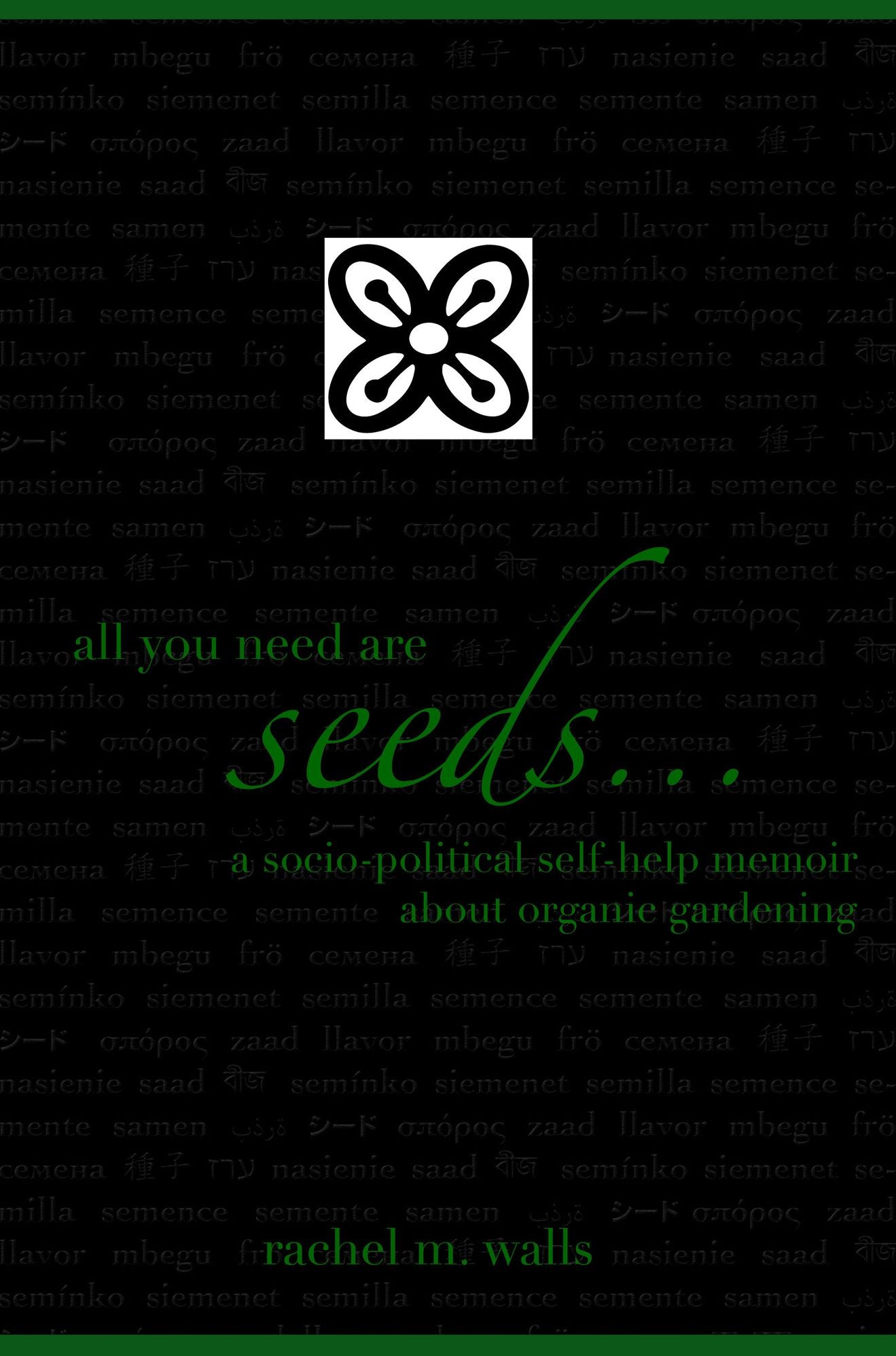 all you need are seeds... a socio-political self-help memoir about organic gardening