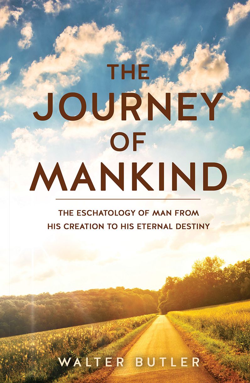The Journey of Mankind: The Eschatology of Man from His Creation to His Eternal Destiny