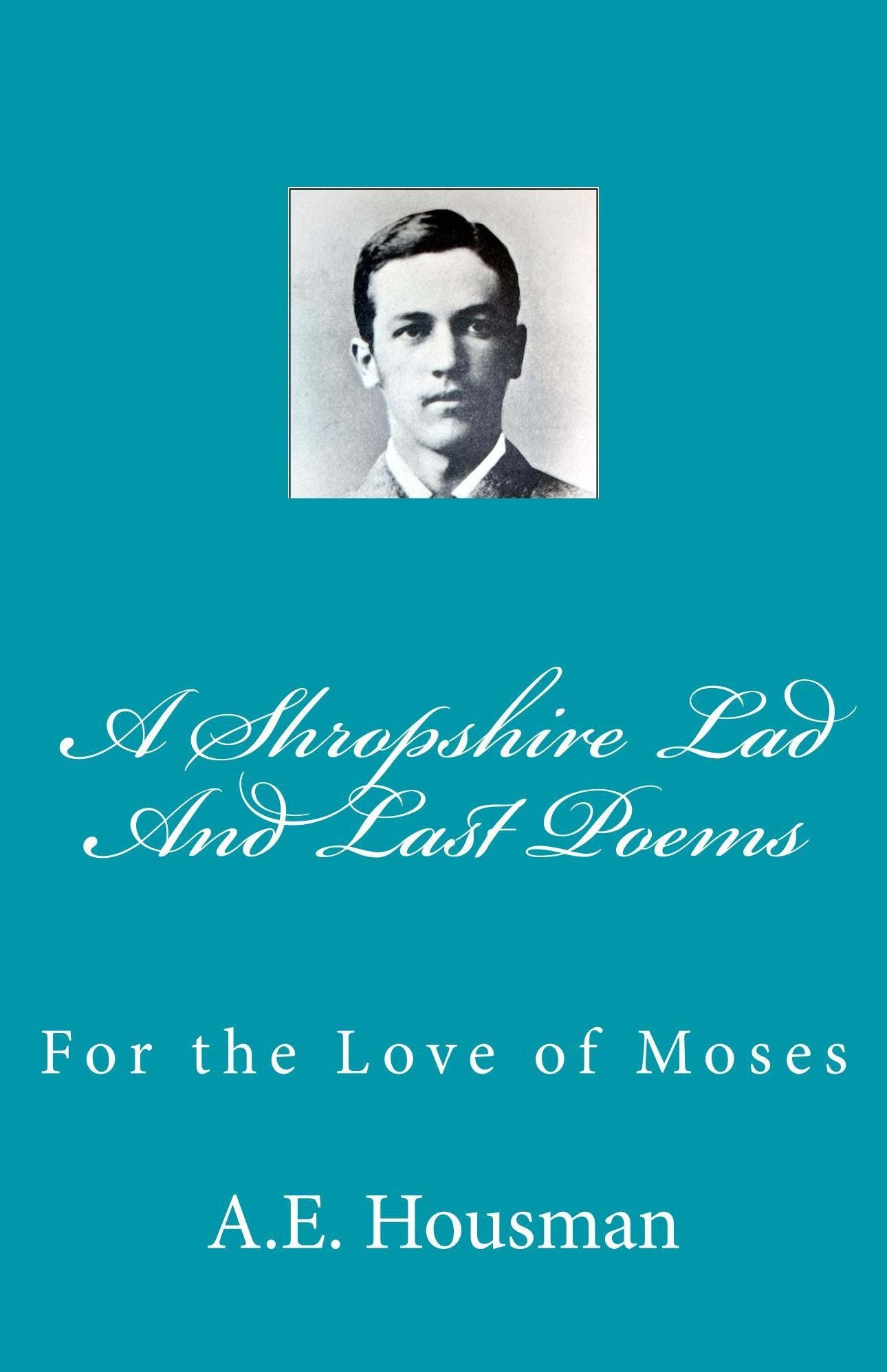 A Shropshire Lad and Last Poems: For the Love of Moses