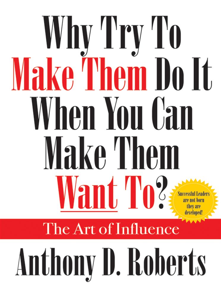 Why Try to Make Them Do It When You Can Make Them Want To?: The Art of Influence