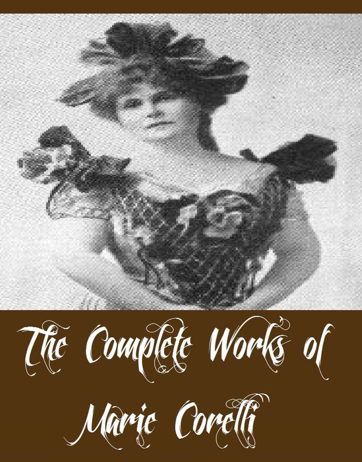 The Complete Works of Marie Corelli (14 Complete Works of Marie Corelli Including A Romance of Two Worlds, Ardath, The Sorrows of Satan, Vendetta, Temporal Power, The Treasure of Heaven, God's Good Man, And More)