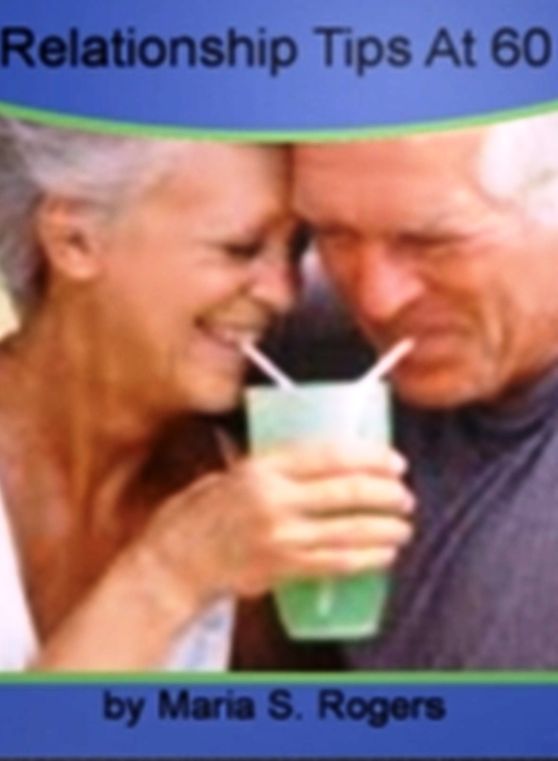 Relationship Tips At 60: Discover Everything You Need To Know About Great Sex Life After 60, Menopause, Maintaining your Sex Drive, Safe Sex and Rejuvenate your Sex Life