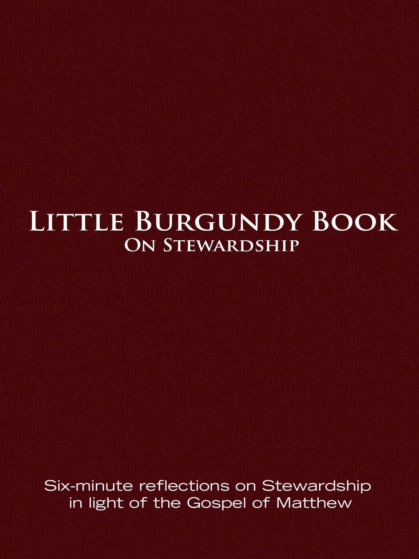Little Burgundy Book On Stewardship: Six-minute Reflections on Stewardship in light of the Gospel of Matthew