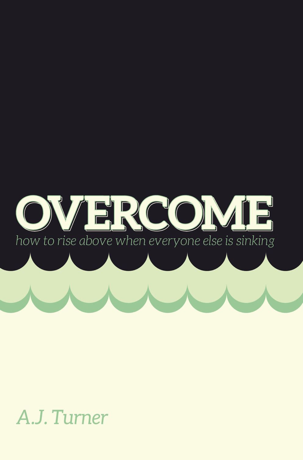 Overcome: How to Rise above When Everyone Else is Sinking