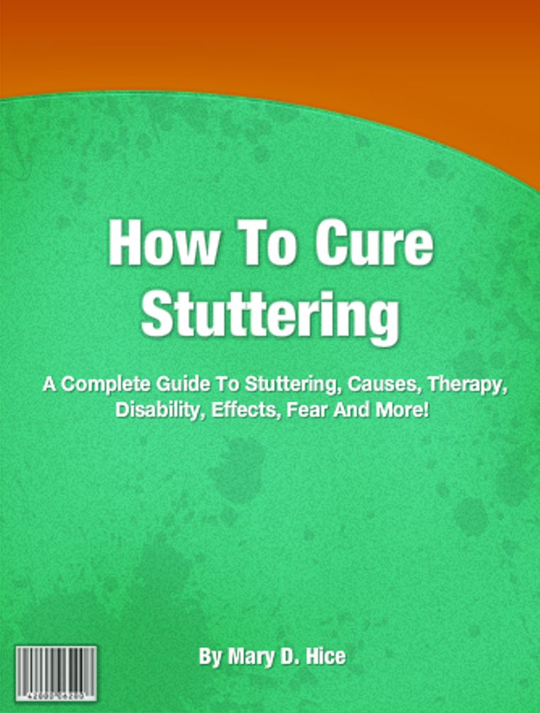 How To Cure Stuttering: A Complete Guide To Stuttering, Causes, Therapy, Disability, Effects, Fear And More!