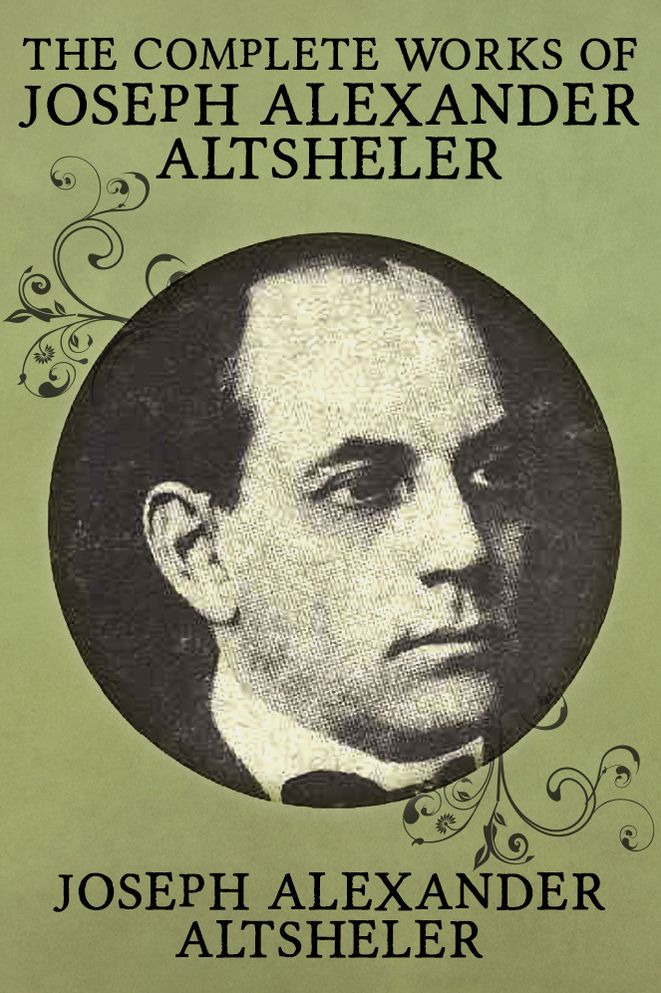 The Complete Works of Joseph Alexander Altsheler: 79 Works Fully Illustrated