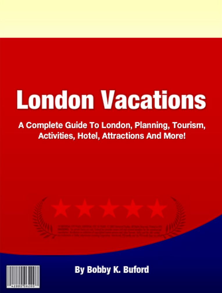 London Vacations: A Complete Guide To London, Planning, Tourism, Activities, Hotel, Attractions And More!