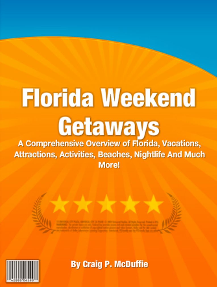 Florida Weekend Getaways: A Comprehensive Overview of Florida, Vacations, Attractions, Activities, Beaches, Nightlife And Much More!
