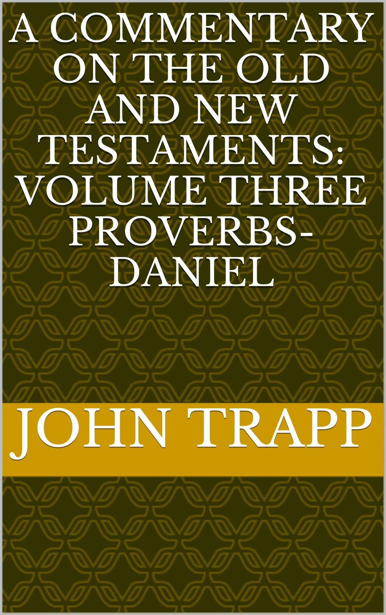 A Commentary On The Old and New Testaments: Volume Three Proverbs-Daniel