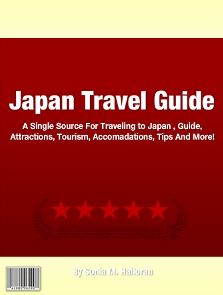 Japan Travel Guide: A Single Source For Traveling to Japan , Guide, Attractions, Tourism, Accomadations, Tips And More!